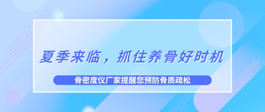 夏季來臨，抓住養(yǎng)骨好時機，預防骨質疏松！